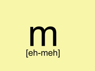 m
[eh-meh]
 