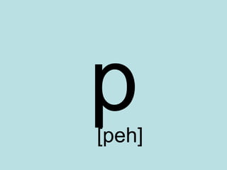 p
[peh]
 
