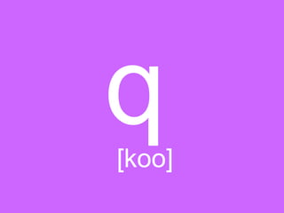 q
[koo]
 