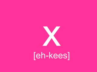 x
[eh-kees]
 