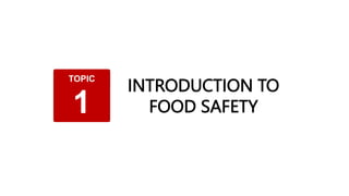 TOPIC
1
INTRODUCTION TO
FOOD SAFETY
 