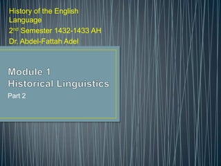 History of the English
Language
2nd Semester 1432-1433 AH
Dr. Abdel-Fattah Adel




Part 2
 
