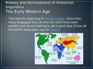 • This was the beginning of Indo-European. Since then,
  many languages from all over the world have been
  studied, and we are starting to get a good idea of how all
  the world's languages may be related.
 