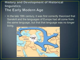 • In the late 18th century, it was first correctly theorized that
  Sanskrit and the languages of Europe had all come from
  the same language, but that that language was no longer
  living.
 