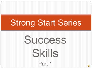Strong Start Series 
Success 
Skills 
Part 1 
 