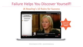 Women Entrepreneurs in STEM | www.stementrepreneurs.eu
Failure Helps You Discover Yourself!
JK Rowling’s 10 Rules for Success
CLICK TO
SEE FULL
VIDEO
 