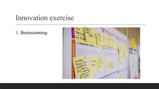 Innovation exercise
1. Brainstorming
 