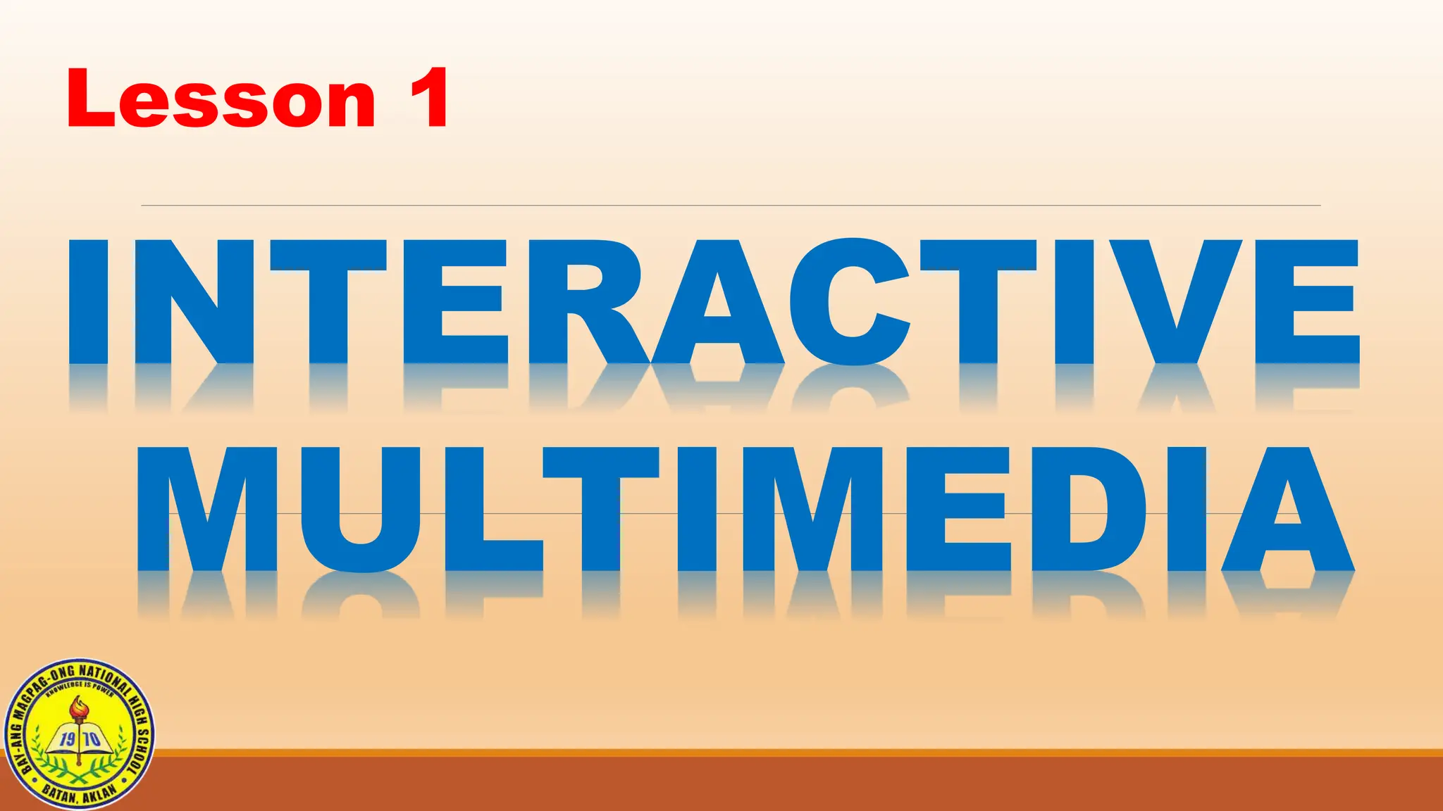 Lesson 1
INTERACTIVE
MULTIMEDIA
 