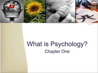What is Psychology?
Chapter One
 