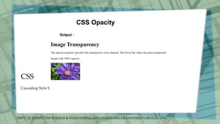 DEPT. Of COMPUTER SCIENCE & ENGINEERING,DAYANADA SAGAR UNIVERSITY,BENGULURU.
CSS
CSS Opacity
Cascading Style Sheets
Output :
 