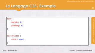 Développement web avec ASP.NET et Visual Studio 2012




     Le Langage CSS- Exemple                                                   32




        body {




                                                                                Module 1 : Introduction au développement web
                 margin: 0;
                 padding: 0;
        }


        div.myClass {
                 color: aqua;
        }


Section 2 : Technologies Web        Copyright © 2013, Mostefai Mohammed Amine
 
