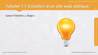 Développement web avec ASP.NET et Visual Studio 2012




      Tutoriel 1.1 Création d’un site web statique                                              40



• Lancer Tutoriel 1.1, Etape 1




                                                                                                 Module 1 : Introduction au développement web
Section 3 : Création de sites web avec VS 2012       Copyright © 2013, Mostefai Mohammed Amine
 