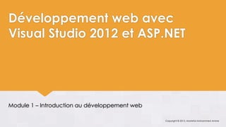 Développement web avec
Visual Studio 2012 et ASP.NET




Module 1 – Introduction au développement web

                                               Copyright © 2013, Mostefai Mohammed Amine
 