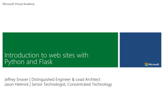 Jeffrey Snover | Distinguished Engineer & Lead Architect
Jason Helmick | Senior Technologist, Concentrated Technology
Introduction to web sites with
Python and Flask
 
