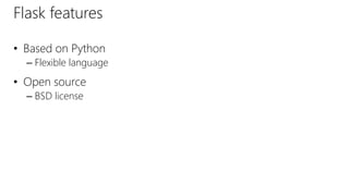 Flask features
• Based on Python
– Flexible language
• Open source
– BSD license
 