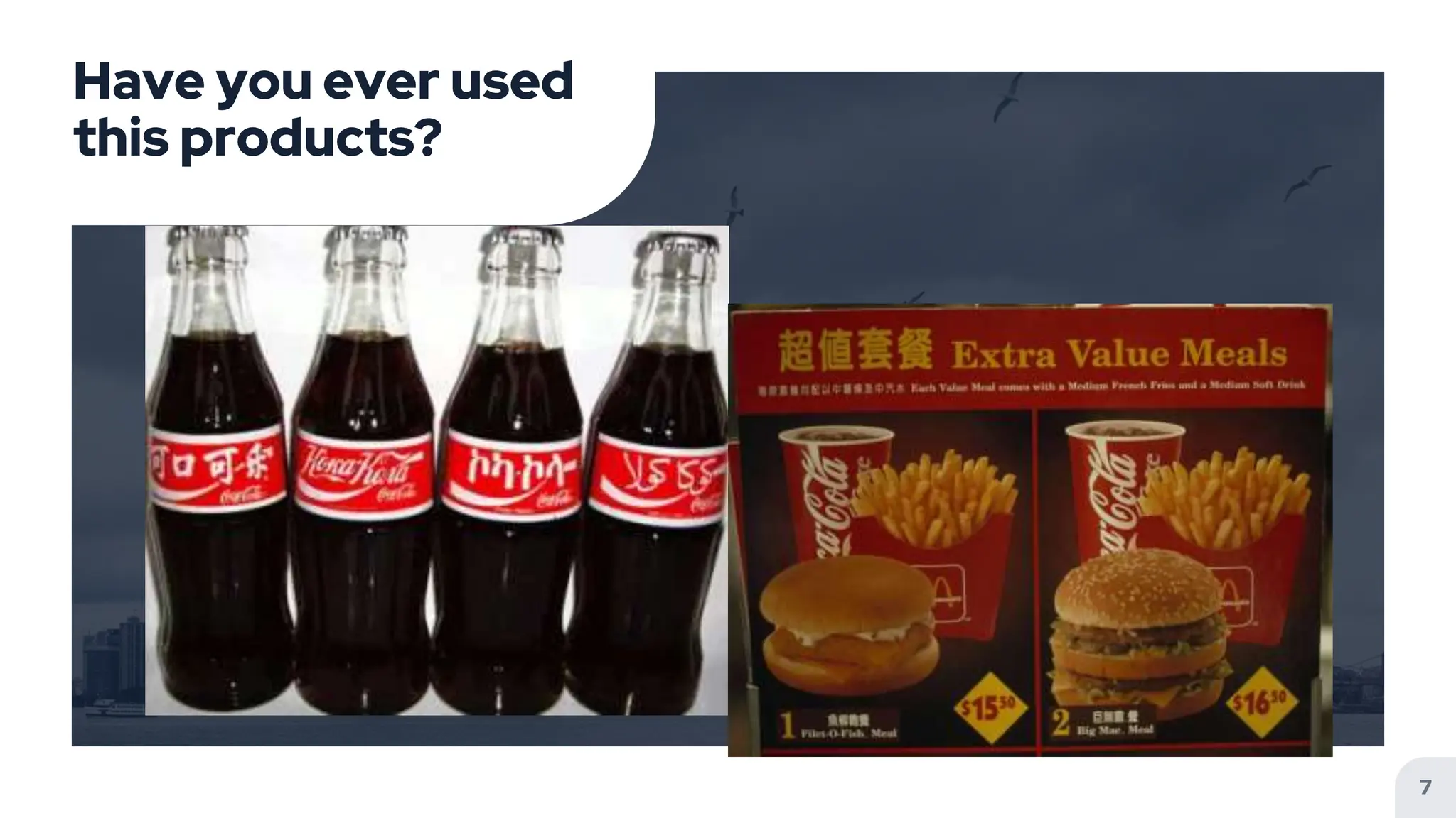 Have you ever used
this products?
7
 