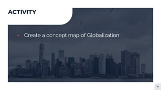 ACTIVITY
╸ Create a concept map of Globalization
16
 