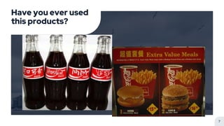 Have you ever used
this products?
7
 