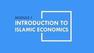 ISLAMIC ECONOMICS
INTRODUCTION TO
MODULE 1
 