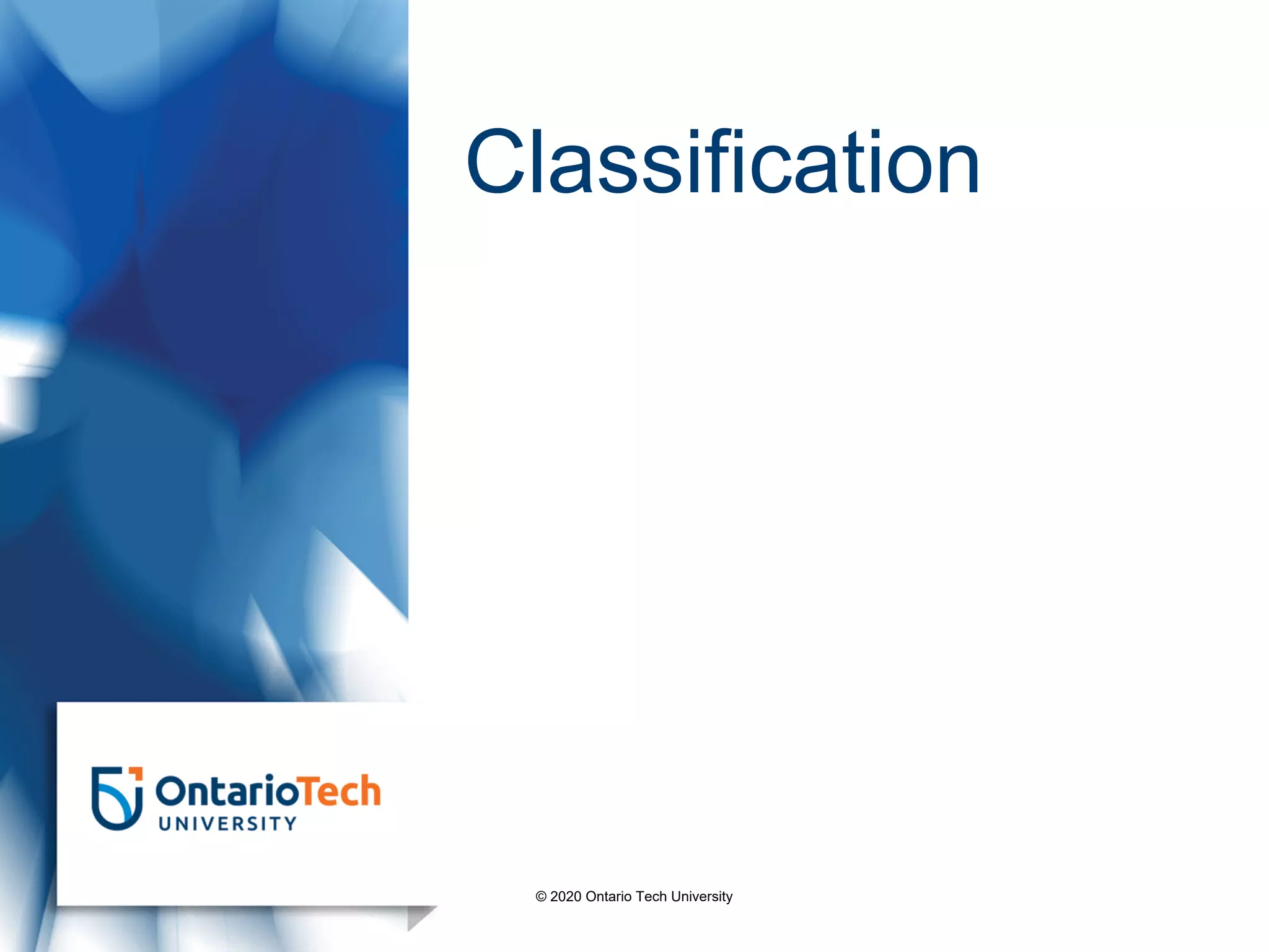 Classification
© 2020 Ontario Tech University
 