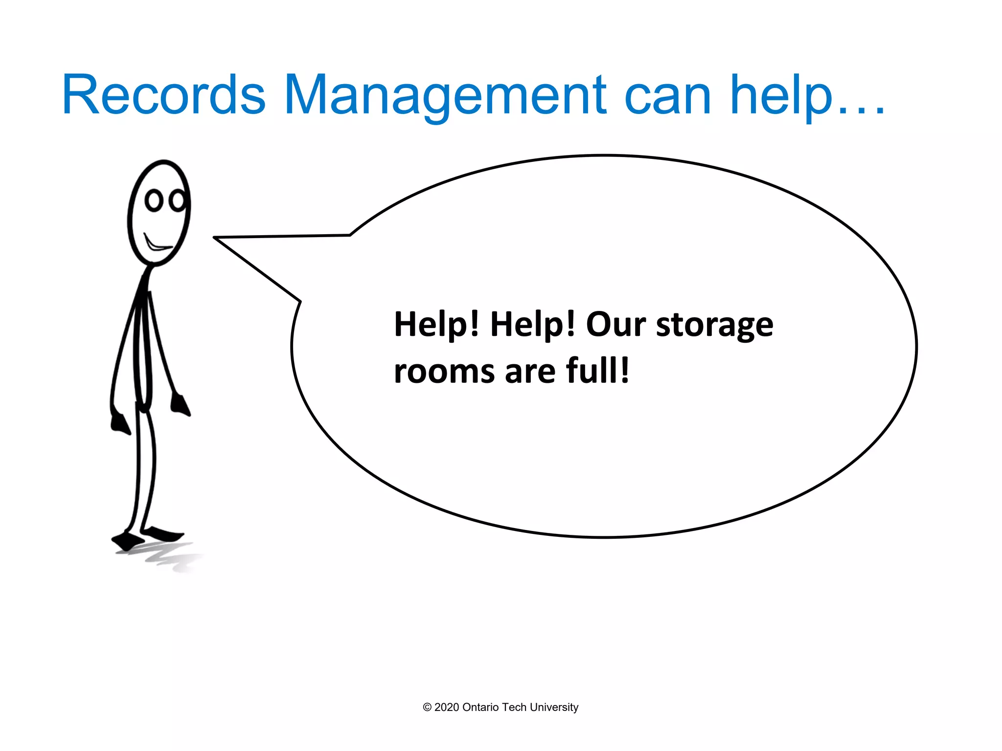 Records Management can help…
Help! Help! Our storage
rooms are full!
© 2020 Ontario Tech University
 