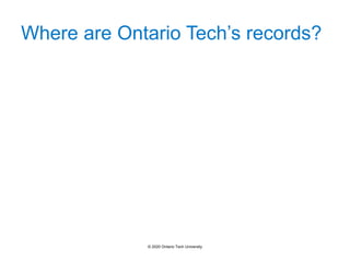 Where are Ontario Tech’s records?
© 2020 Ontario Tech University
 