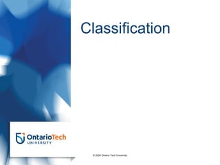 Classification
© 2020 Ontario Tech University
 