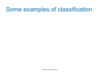 Some examples of classification
© 2020 Ontario Tech University
 