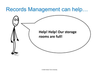 Records Management can help…
Help! Help! Our storage
rooms are full!
© 2020 Ontario Tech University
 
