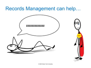 Records Management can help…
zzzzzzzzzzzzz
© 2020 Ontario Tech University
 