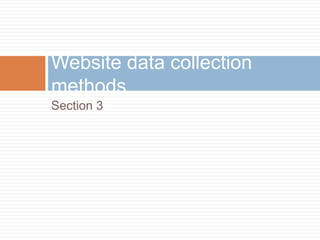 Section 3
Website data collection
methods
 