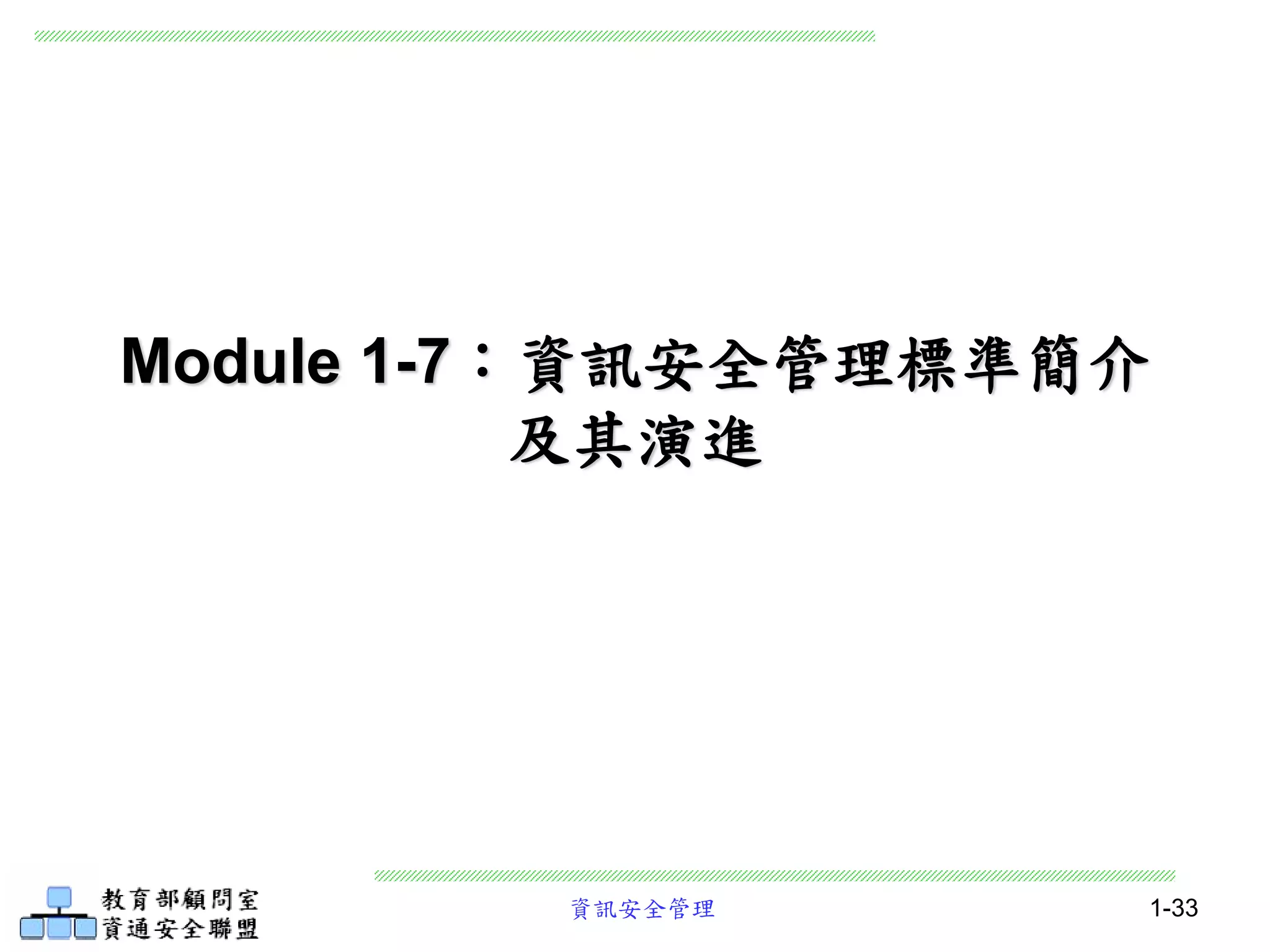 資訊安全管理 1-33
Module 1-7：資訊安全管理標準簡介
及其演進
 