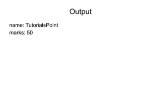 Output
name: TutorialsPoint
marks: 50
 