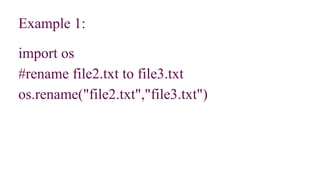 Example 1:
import os
#rename file2.txt to file3.txt
os.rename("file2.txt","file3.txt")
 
