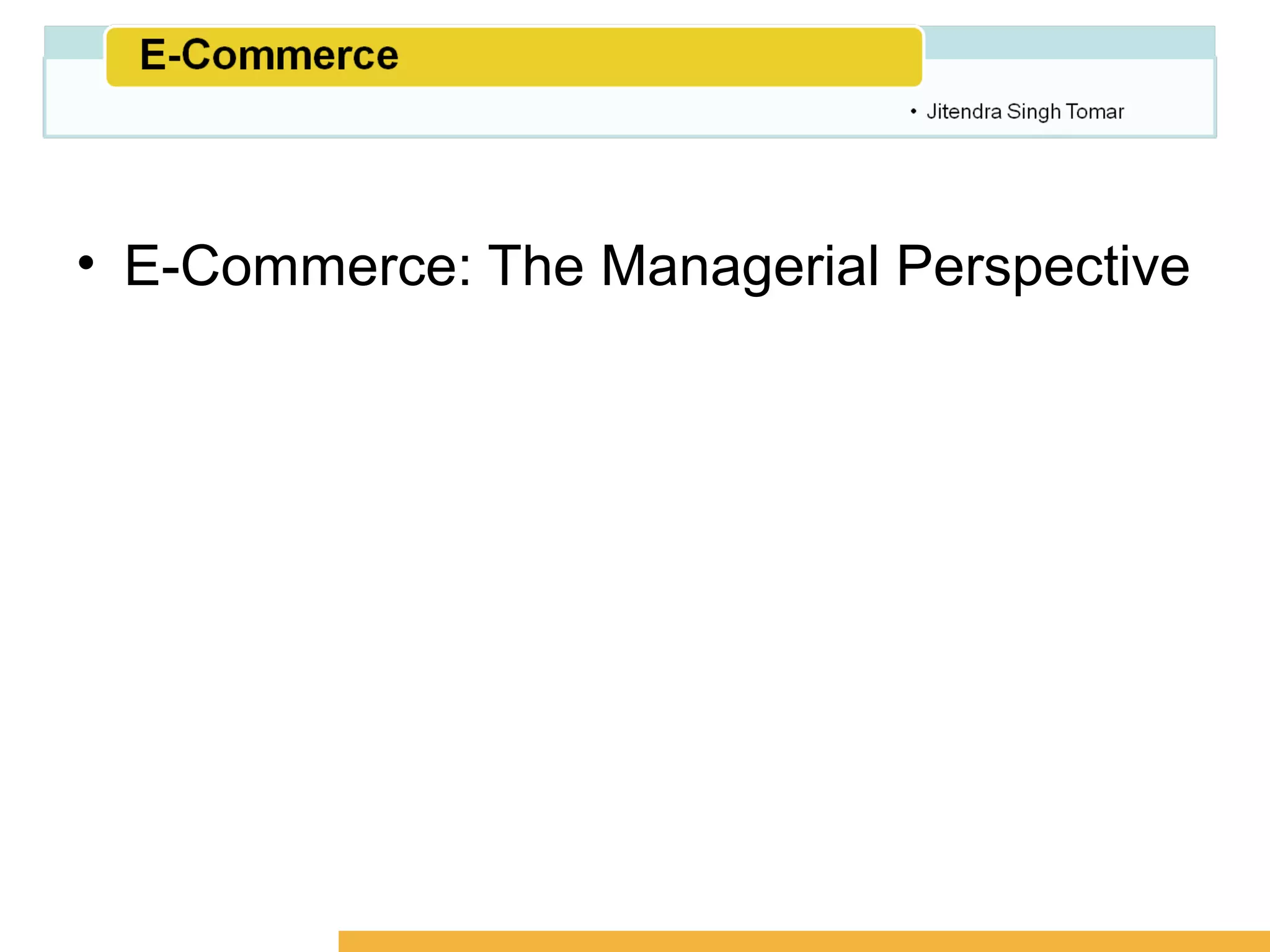 Amity School of Business




• E-Commerce: The Managerial Perspective
 