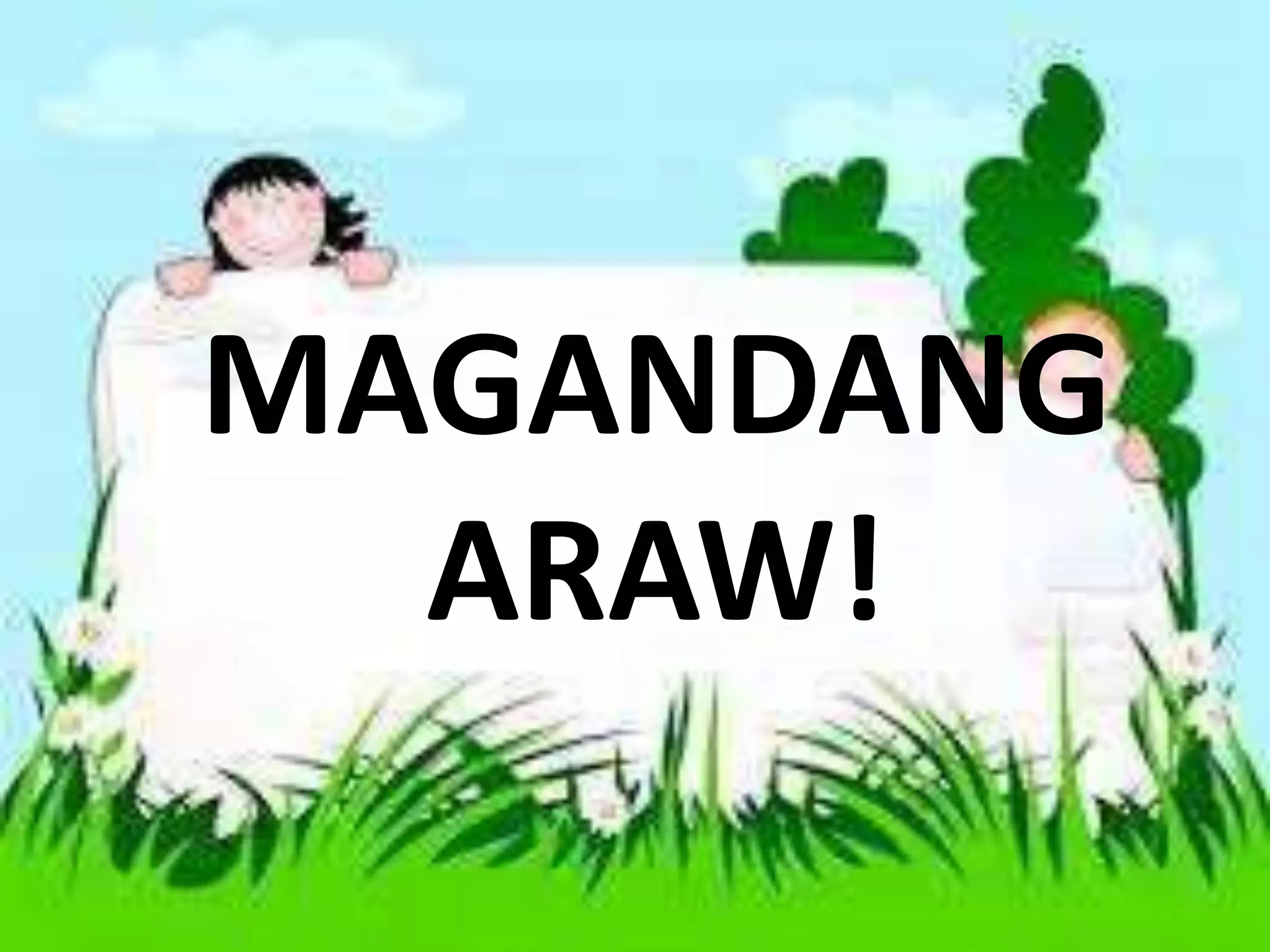 MAGANDANG
ARAW!
 