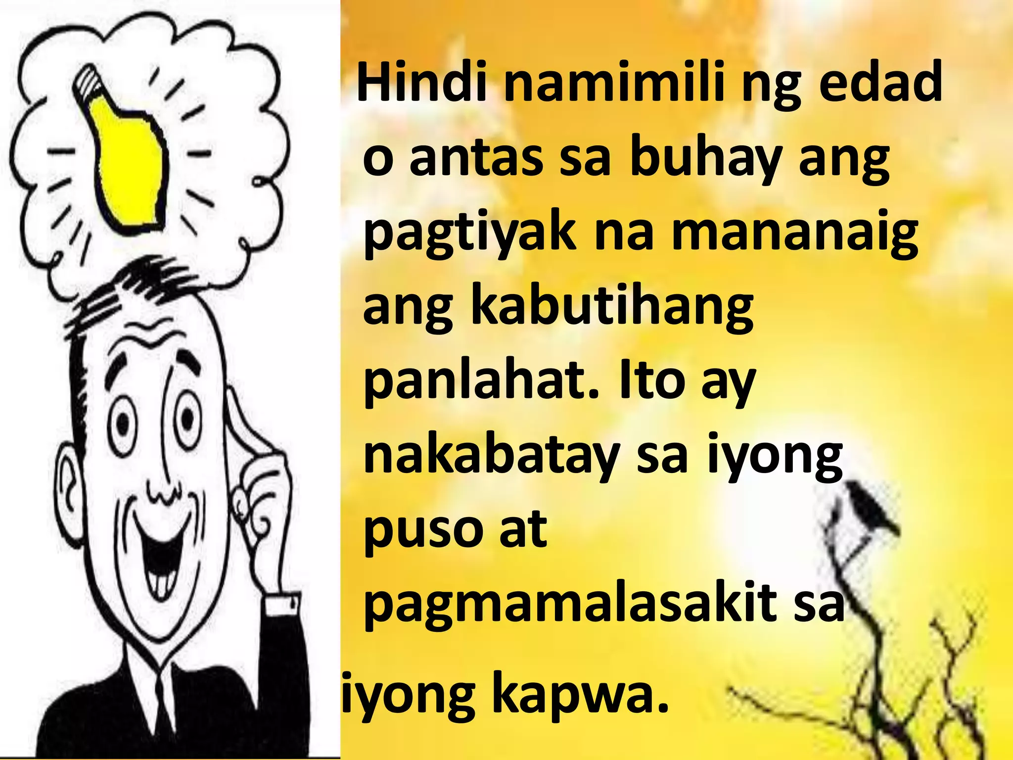 Hindi namimili ng edad
o antas sa buhay ang
pagtiyak na mananaig
ang kabutihang
panlahat. Ito ay
nakabatay sa iyong
puso at
pagmamalasakit sa
iyong kapwa.
 