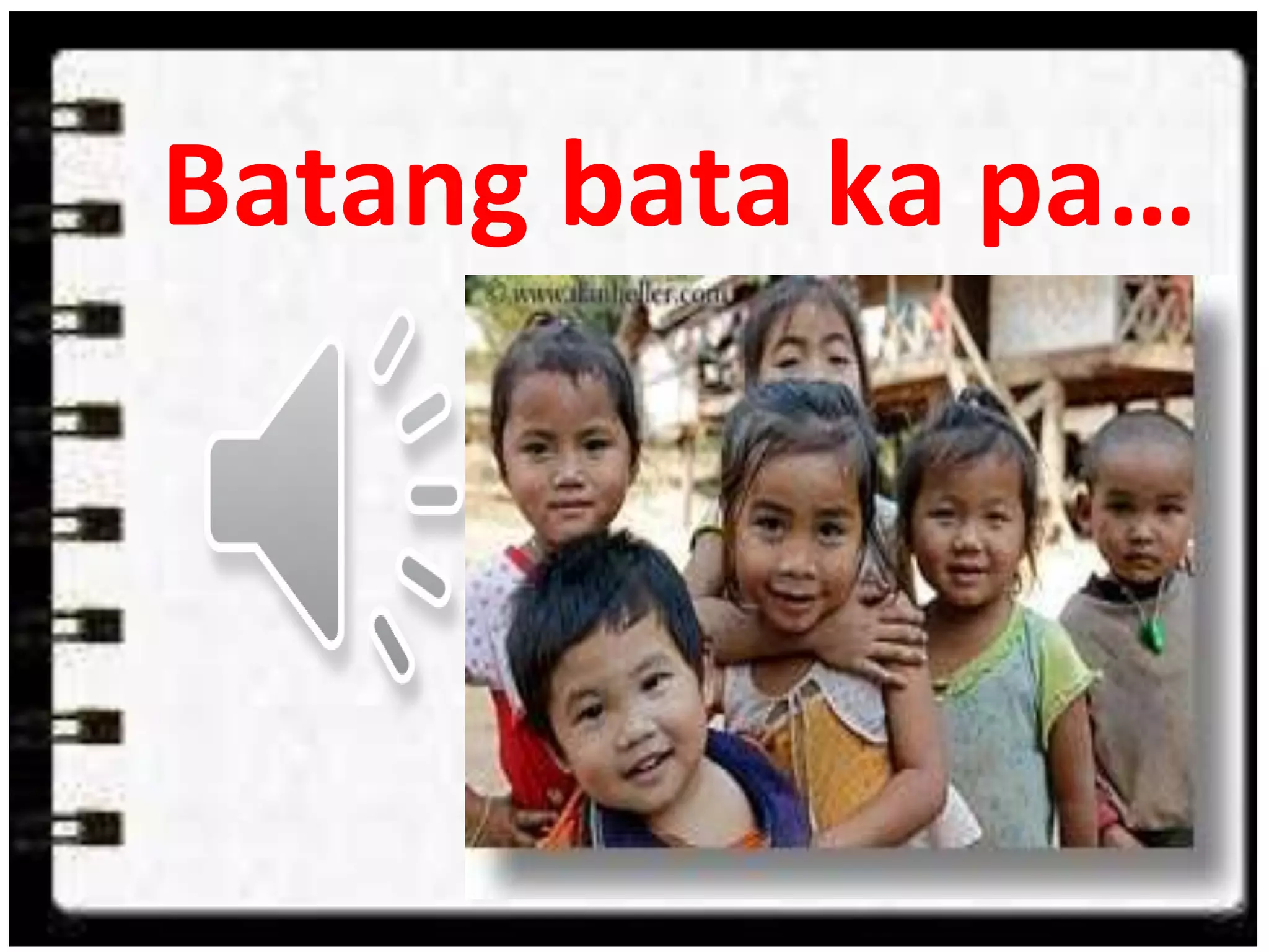 Batang bata ka pa…
 