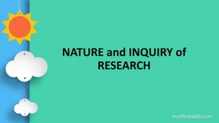 NATURE and INQUIRY of
RESEARCH
 