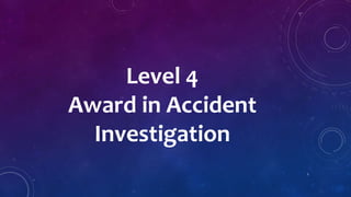Level 4
Award in Accident
Investigation
1
 