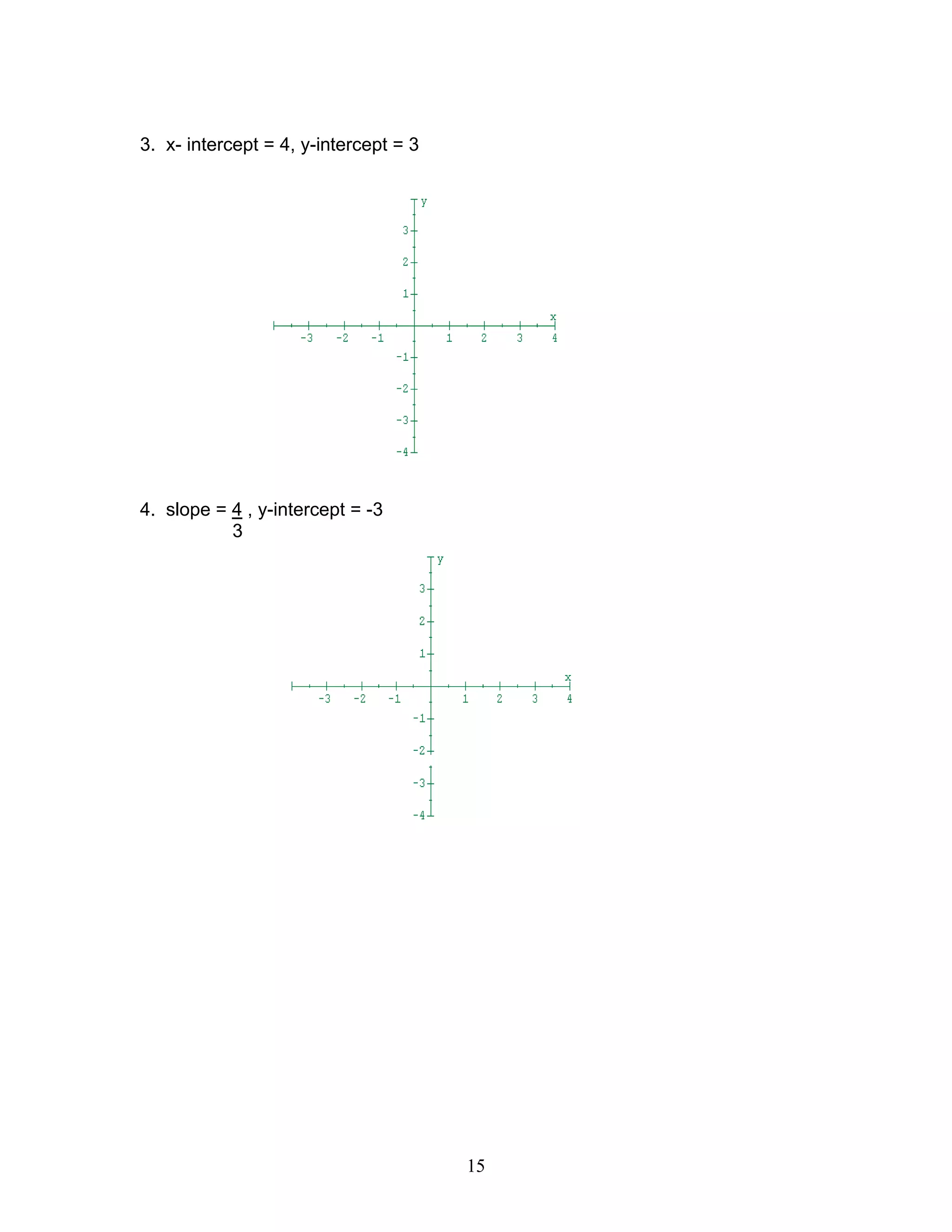 15
3. x- intercept = 4, y-intercept = 3
4. slope = 4 , y-intercept = -3
3
 