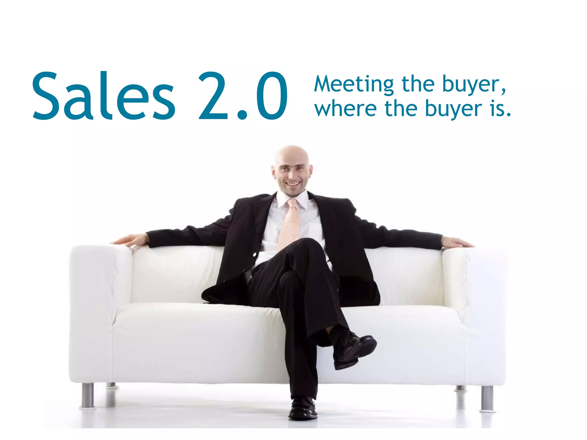 Sales 2.0 Meeting the buyer,  where the buyer is. 