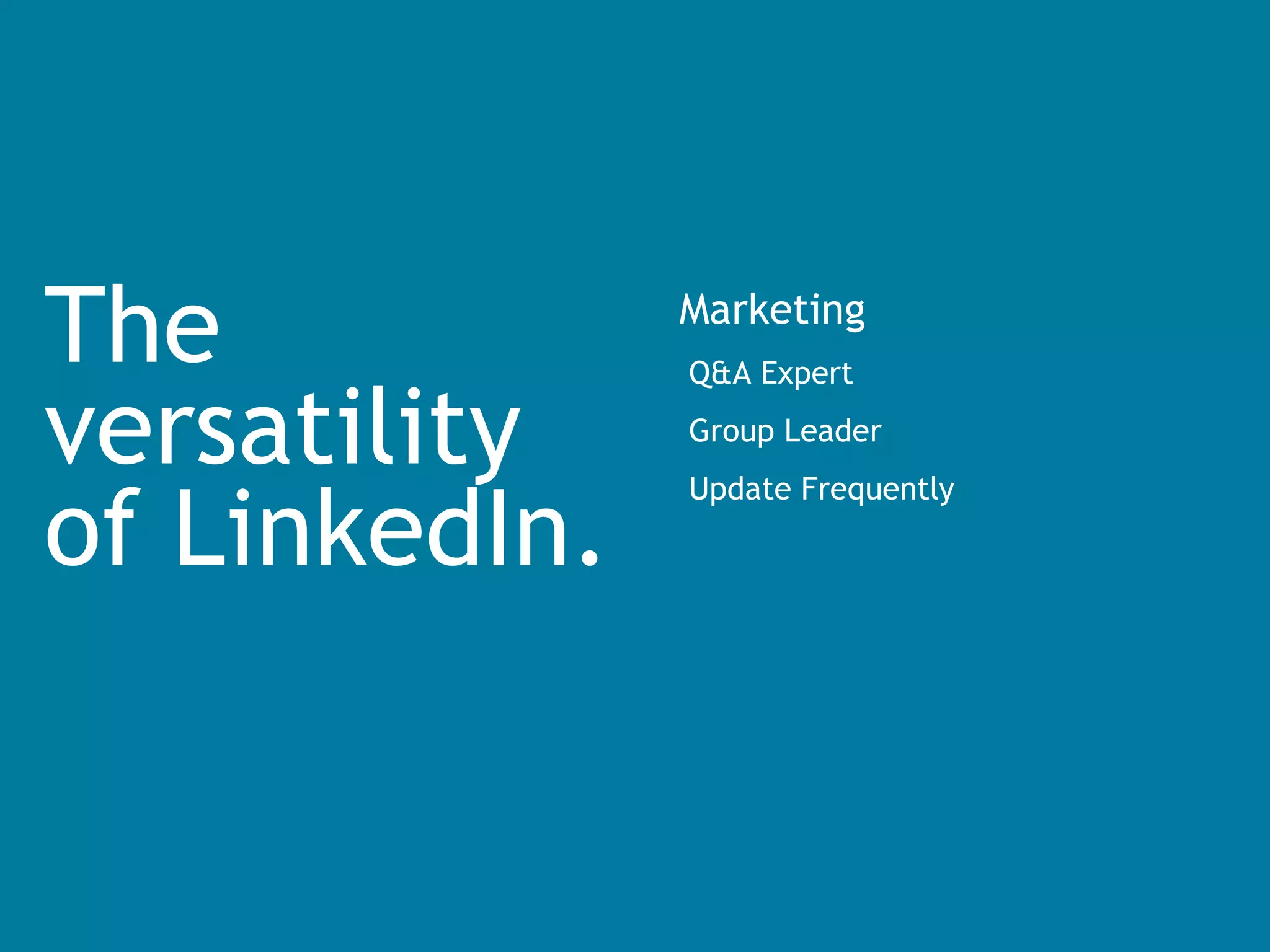 The versatility  of LinkedIn. Marketing Q&A Expert Group Leader Update Frequently 