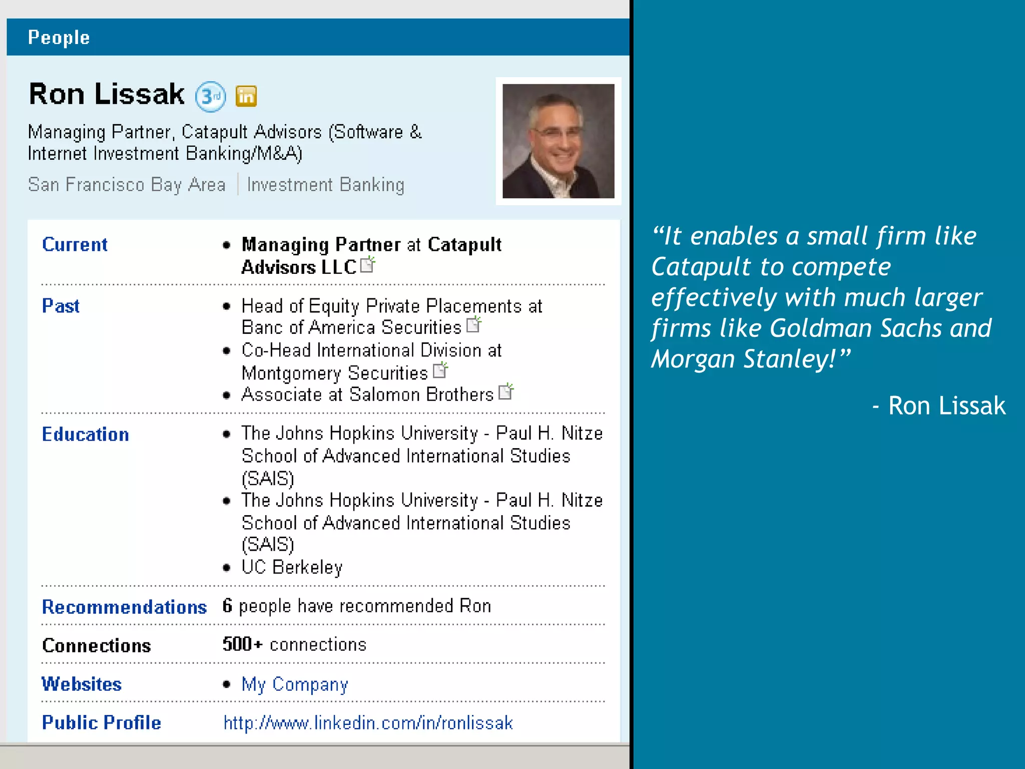 “ It enables a small firm like Catapult to compete effectively with much larger firms like Goldman Sachs and Morgan Stanley!”   -  Ron Lissak 