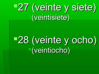 27 (veinte y siete)
   (veintisiete)


28 (veinte y ocho)
   (veintiocho)
 