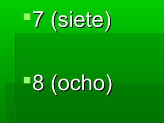 7 (siete)

8 (ocho)
 