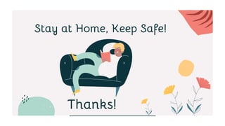 Stay at Home, Keep Safe!
Thanks!
 