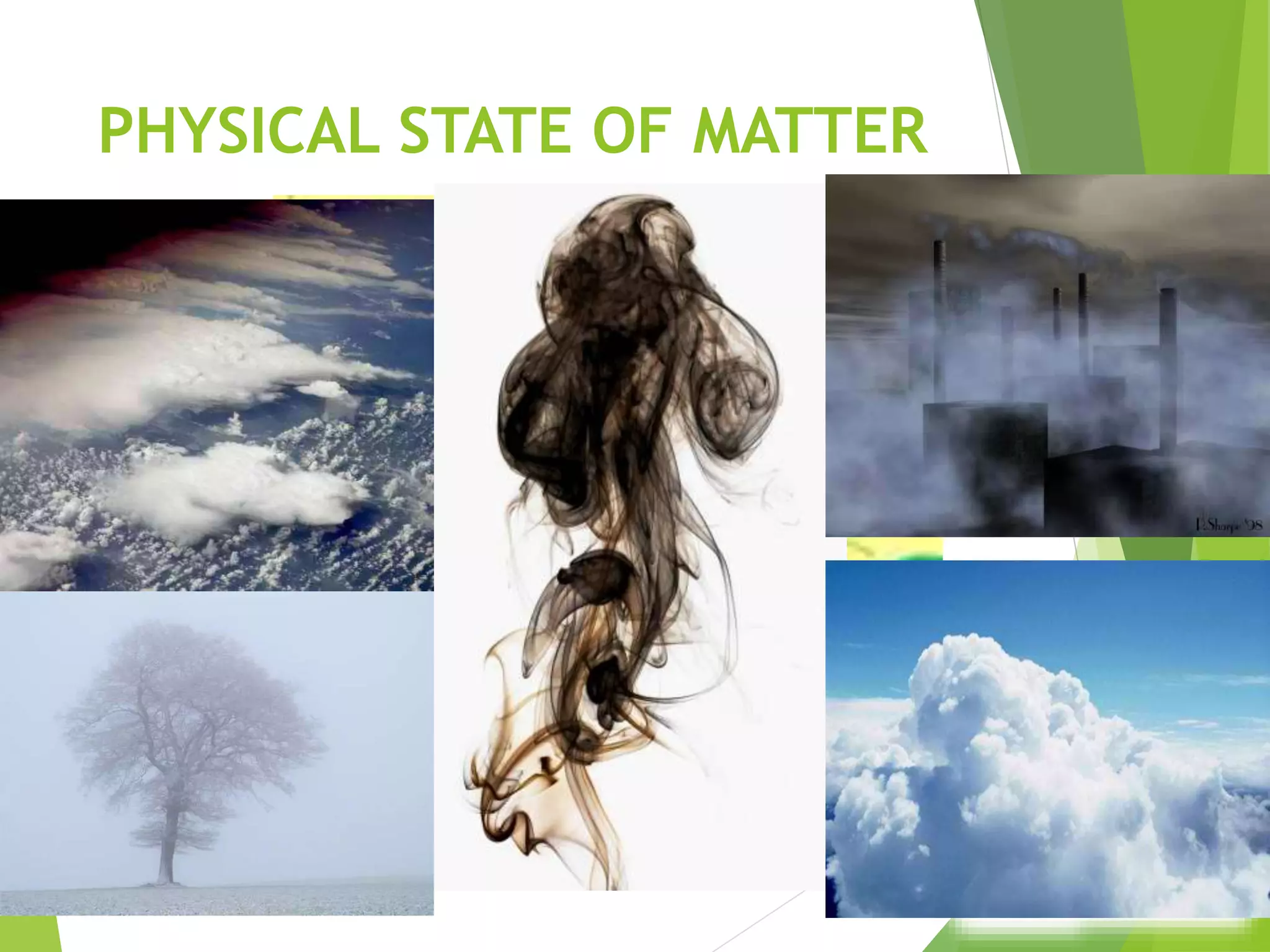 PHYSICAL STATE OF MATTER 
GAS: 
 