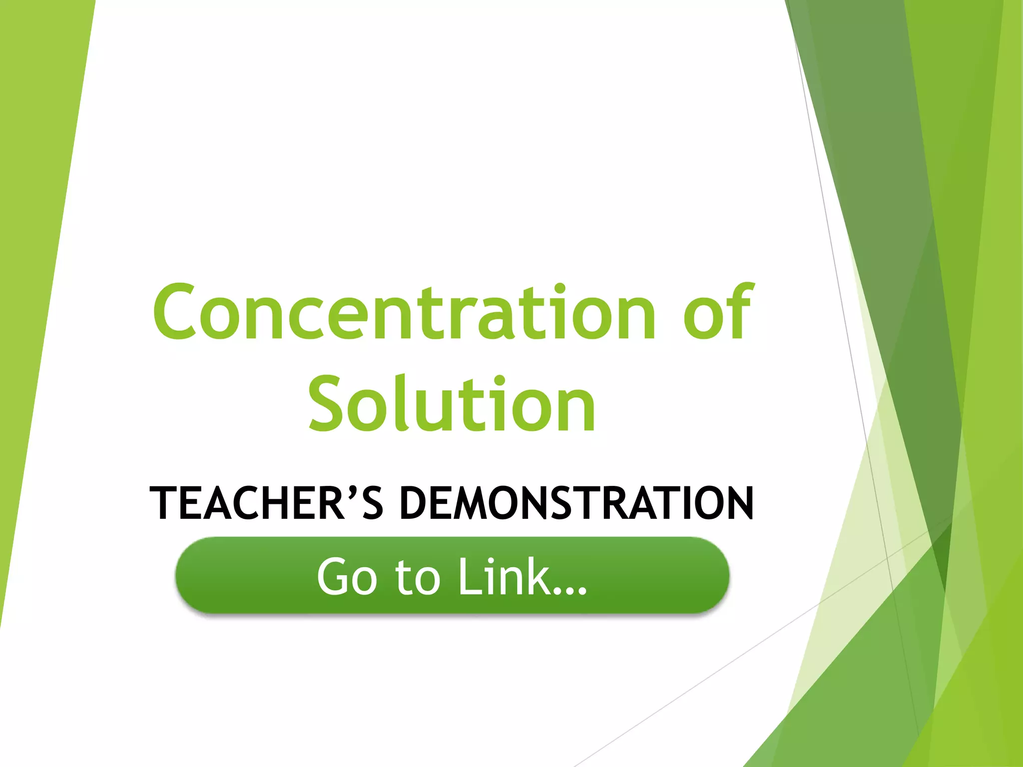 Concentration of 
Solution 
TEACHER’S DEMONSTRATION 
Go to Link… 
 
