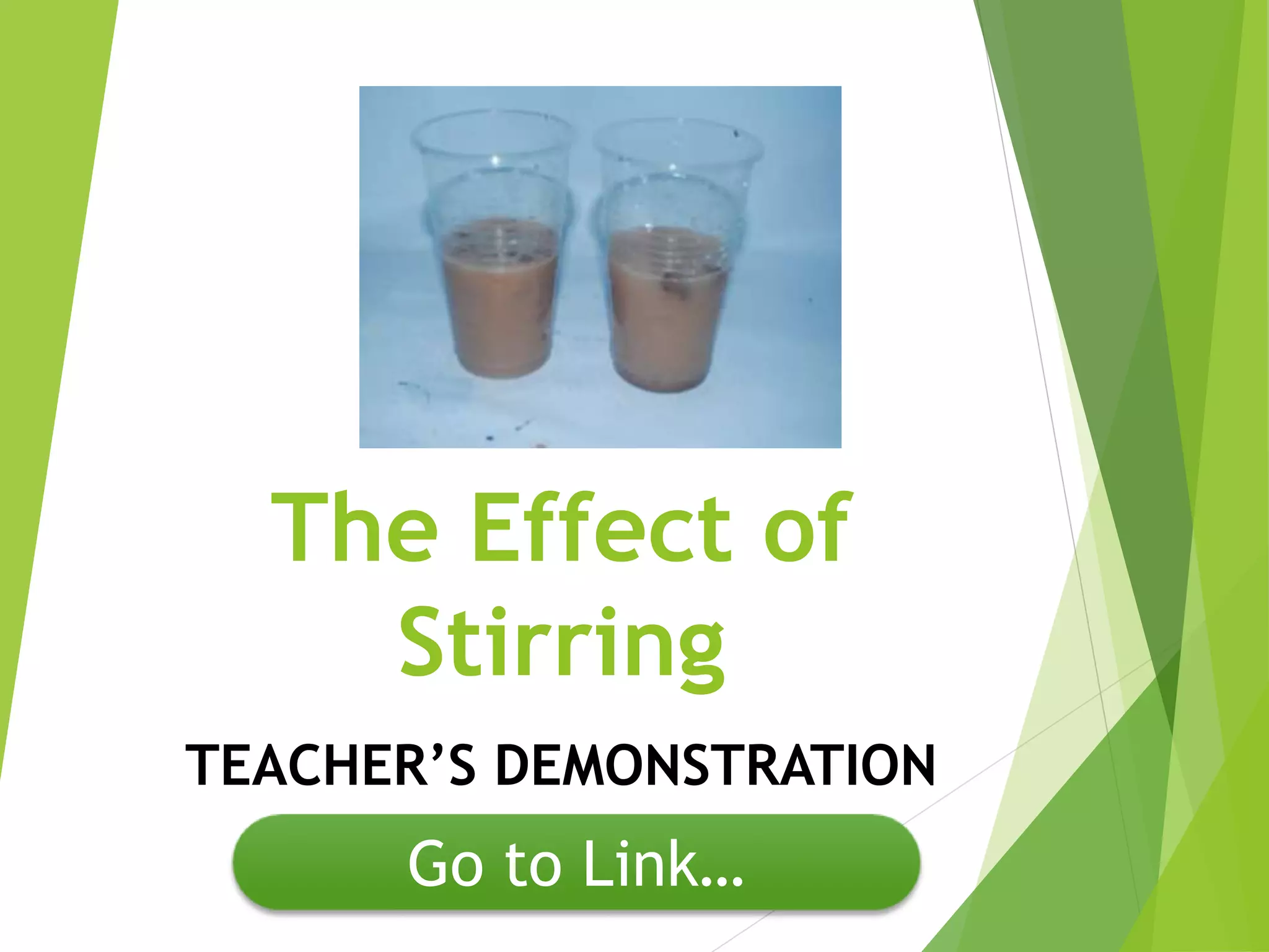 The Effect of 
Stirring 
TEACHER’S DEMONSTRATION 
Go to Link… 
 